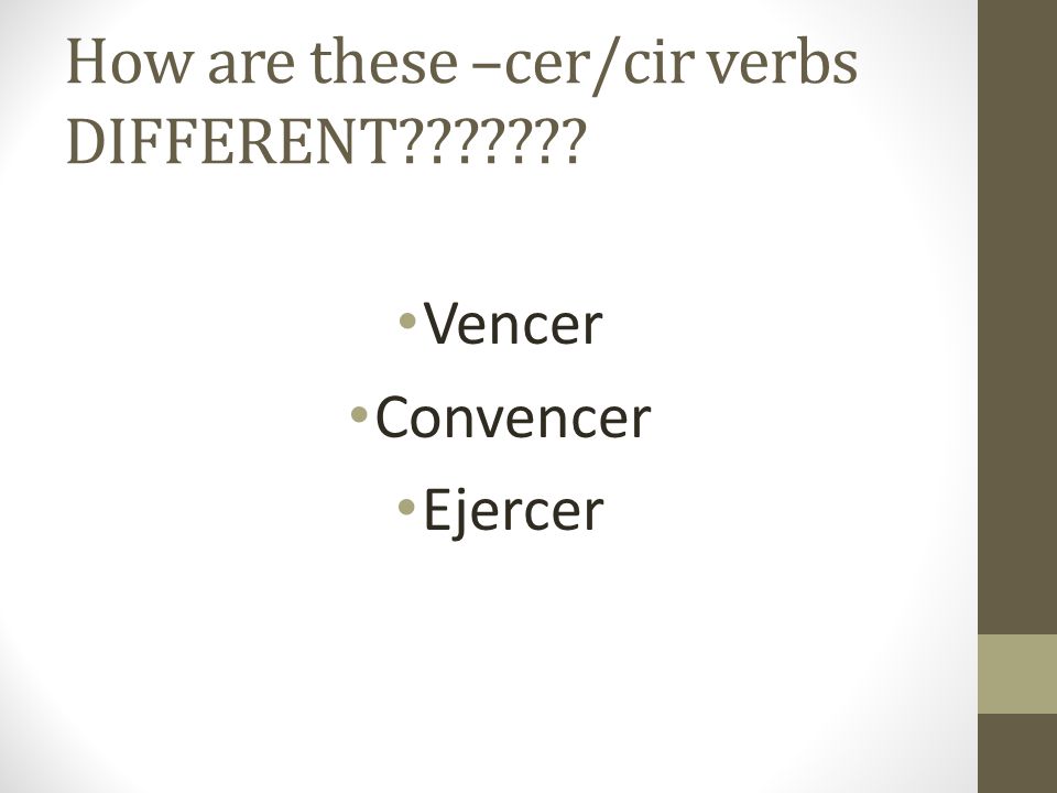 How are these –cer/cir verbs DIFFERENT Vencer Convencer Ejercer