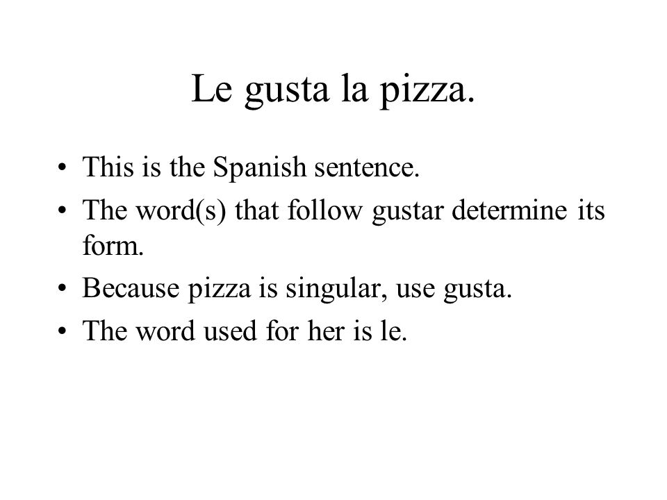 Le gusta la pizza. This is the Spanish sentence.