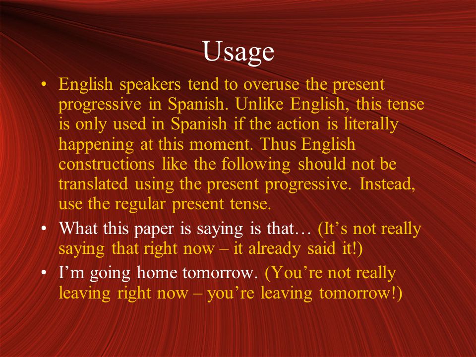 Usage English speakers tend to overuse the present progressive in Spanish.