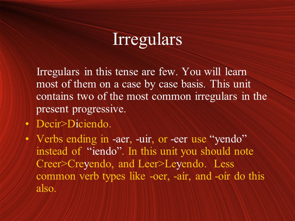 Irregulars Irregulars in this tense are few. You will learn most of them on a case by case basis.