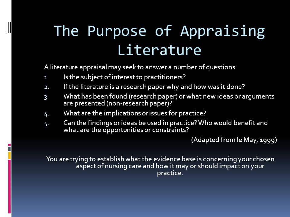 The Purpose of Appraising Literature A literature appraisal may seek to answer a number of questions: 1.