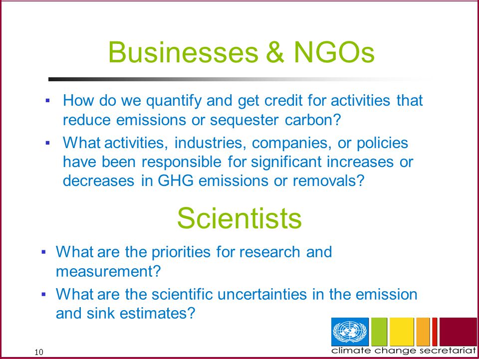 10 Scientists Businesses & NGOs ▪How do we quantify and get credit for activities that reduce emissions or sequester carbon.