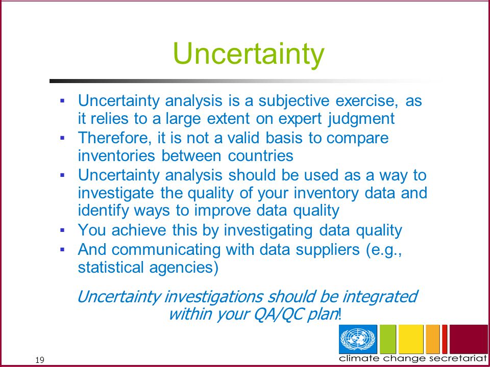 19 Uncertainty ▪Uncertainty analysis is a subjective exercise, as it relies to a large extent on expert judgment ▪Therefore, it is not a valid basis to compare inventories between countries ▪Uncertainty analysis should be used as a way to investigate the quality of your inventory data and identify ways to improve data quality ▪You achieve this by investigating data quality ▪And communicating with data suppliers (e.g., statistical agencies) Uncertainty investigations should be integrated within your QA/QC plan !