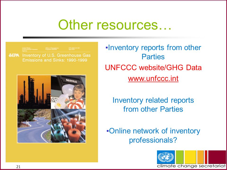 21 Other resources… ▪Inventory reports from other Parties UNFCCC website/GHG Data   Inventory related reports from other Parties ▪Online network of inventory professionals