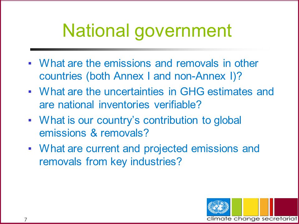 7 National government ▪What are the emissions and removals in other countries (both Annex I and non-Annex I).