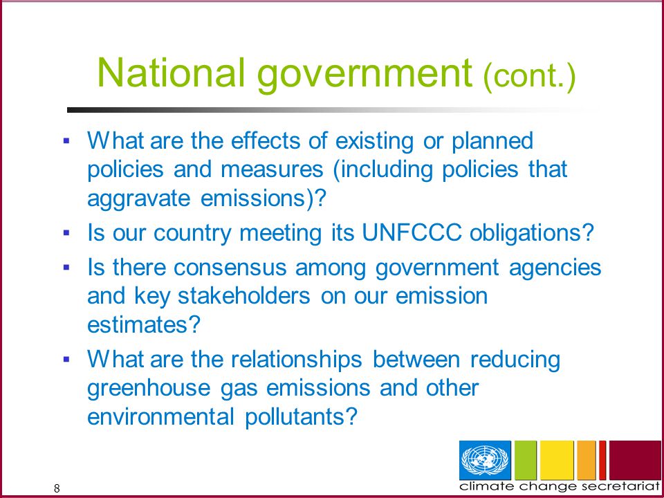 8 National government (cont.) ▪What are the effects of existing or planned policies and measures (including policies that aggravate emissions).