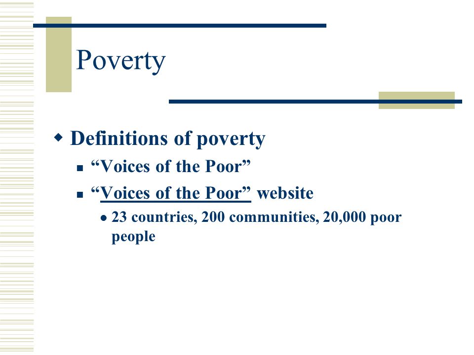 Poverty  Definitions of poverty Voices of the Poor Voices of the Poor websiteVoices of the Poor 23 countries, 200 communities, 20,000 poor people