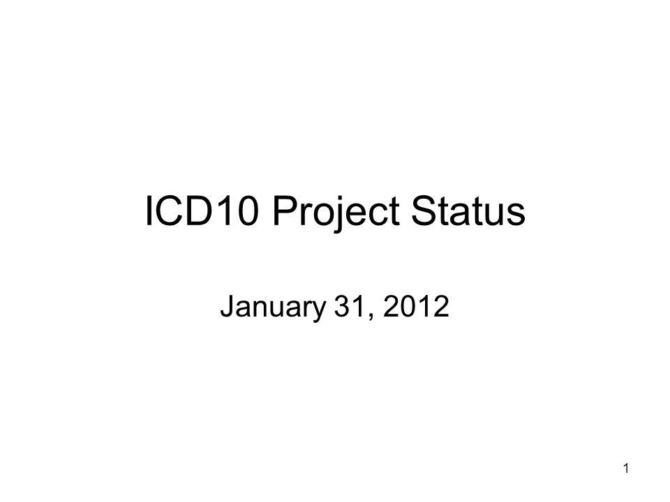 1 ICD10 Project Status January 31, 2012
