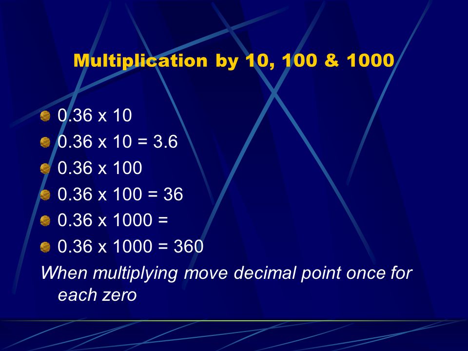 Multiplication by 10, 100 & x x 10 = x x 100 = x 1000 = 0.36 x 1000 = 360 When multiplying move decimal point once for each zero