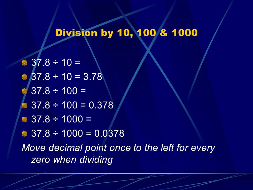 Division by 10, 100 & ÷ 10 = 37.8 ÷ 10 = ÷ 100 = 37.8 ÷ 100 = ÷ 1000 = 37.8 ÷ 1000 = Move decimal point once to the left for every zero when dividing