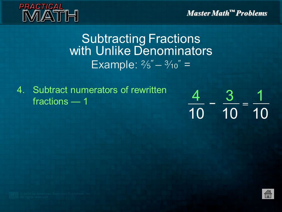 Master Math ™ Problems 3.Multiply numerators and denominators of each fraction by quotient to rewrite fraction Subtracting Fractions with Unlike Denominators   2 10 ==   1 10 ==