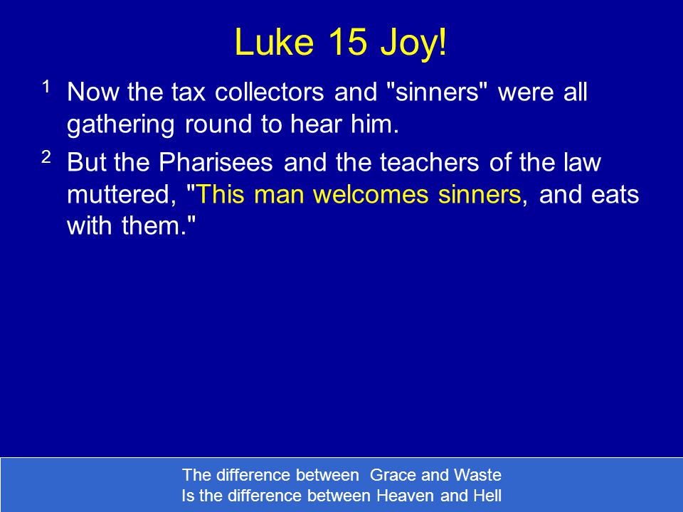 Luke 15 Joy. 1 Now the tax collectors and sinners were all gathering round to hear him.