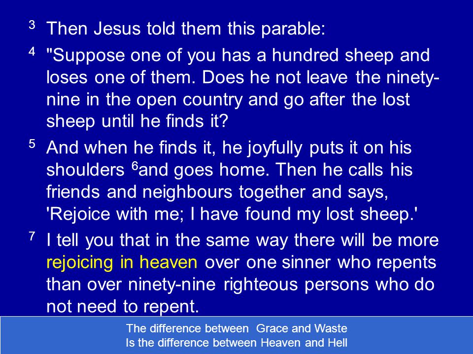 3 Then Jesus told them this parable: 4 Suppose one of you has a hundred sheep and loses one of them.