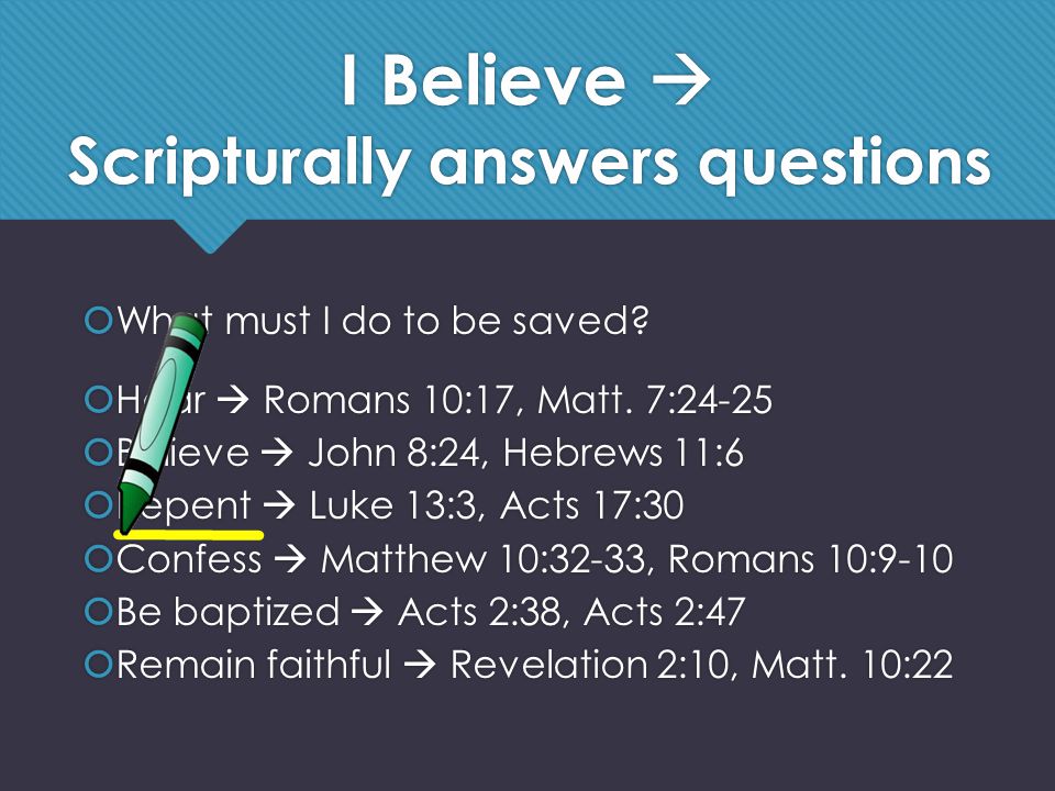 I Believe  Scripturally answers questions  What must I do to be saved.