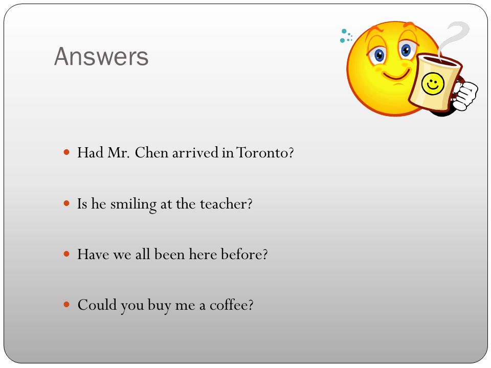 Answers Had Mr. Chen arrived in Toronto. Is he smiling at the teacher.