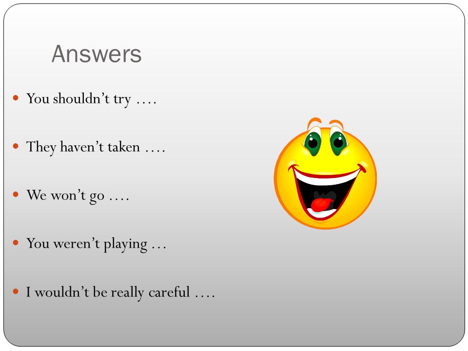 Answers You shouldn’t try …. They haven’t taken ….