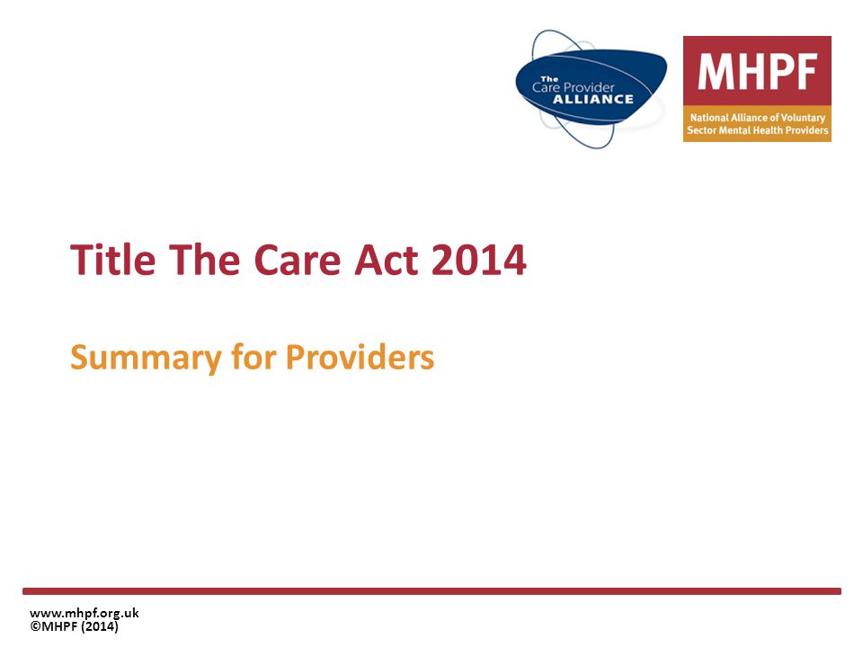 Title The Care Act 2014 Summary for Providers   ©MHPF (2014)