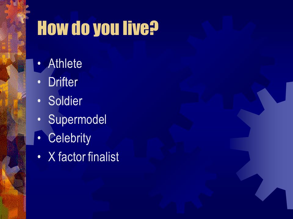 How do you live Athlete Drifter Soldier Supermodel Celebrity X factor finalist