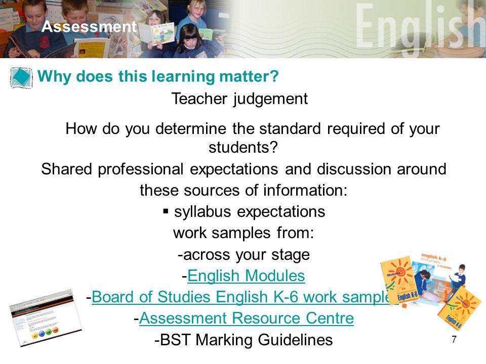 7 Assessment Teacher judgement How do you determine the standard required of your students.
