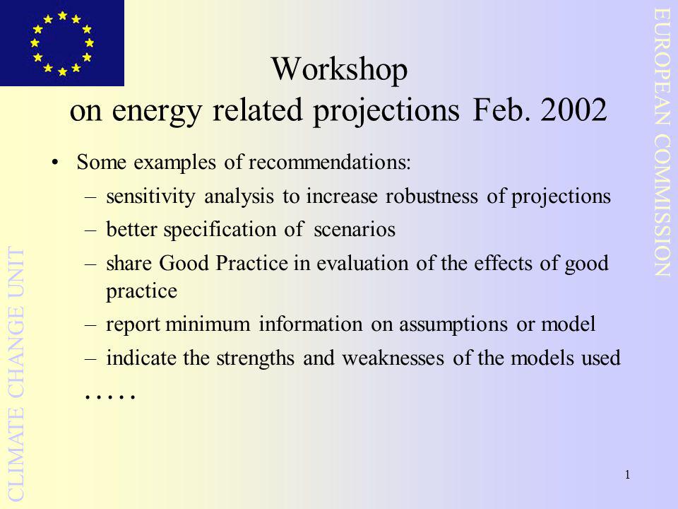 1 EUROPEAN COMMISSION CLIMATE CHANGE UNIT Workshop on energy related projections Feb.