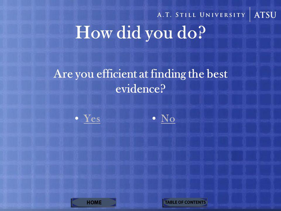 How did you do Are you efficient at finding the best evidence Yes No