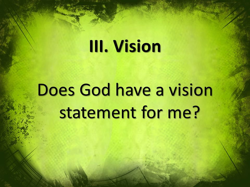 III. Vision Does God have a vision statement for me