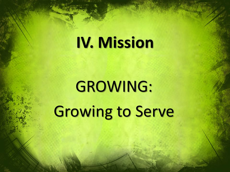 IV. Mission GROWING: Growing to Serve