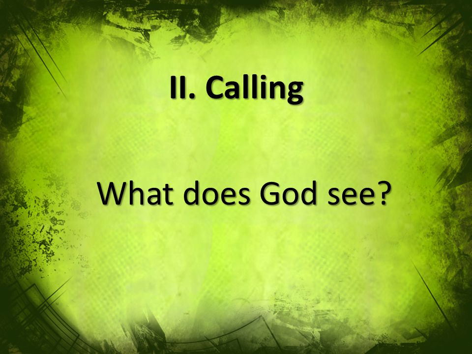 II. Calling What does God see