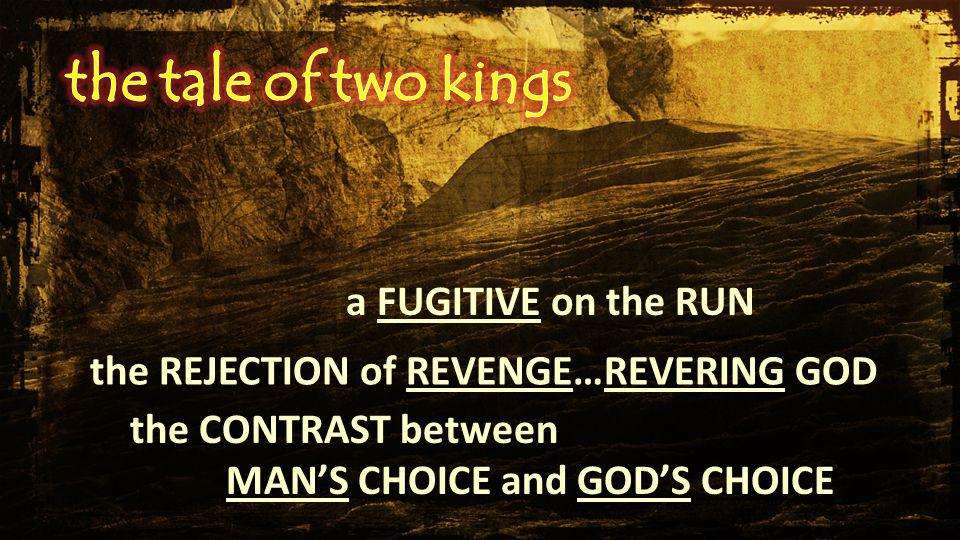 a FUGITIVE on the RUN the REJECTION of REVENGE…REVERING GOD the CONTRAST between MAN’S CHOICE and GOD’S CHOICE
