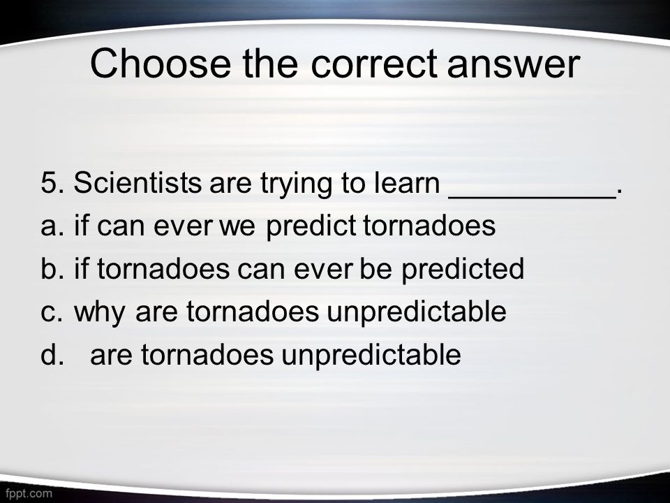 Choose the correct answer 5. Scientists are trying to learn __________.