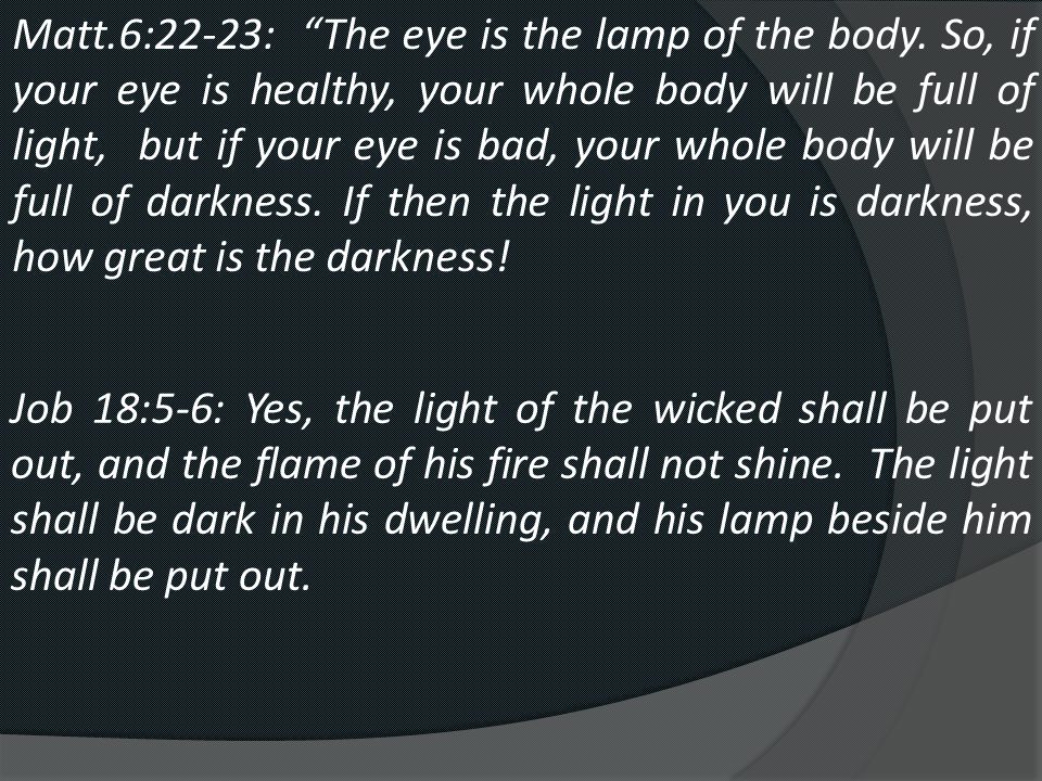 Matt.6:22-23: The eye is the lamp of the body.
