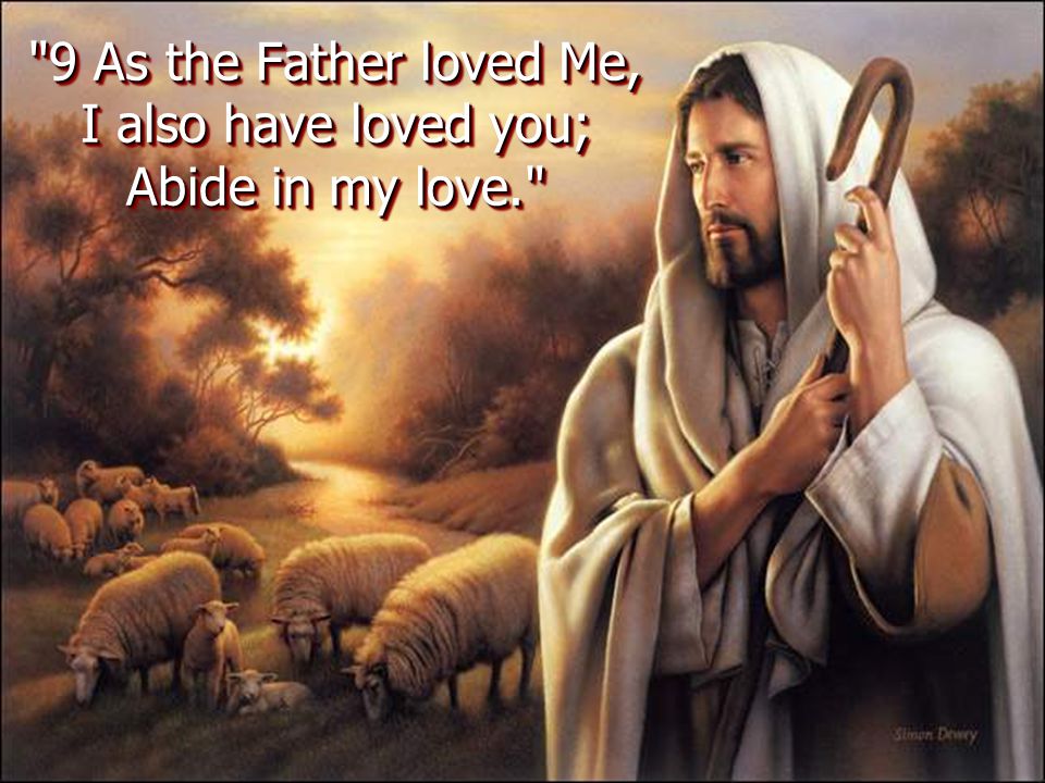 9 As the Father loved Me, I also have loved you; Abide in my love.