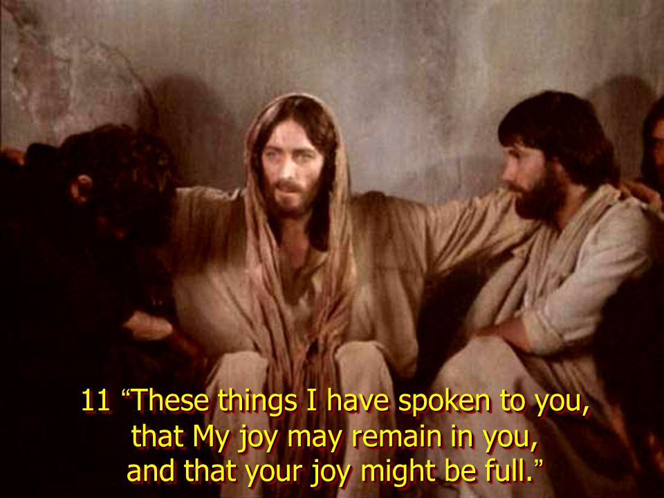 11 These things I have spoken to you, that My joy may remain in you, and that your joy might be full.