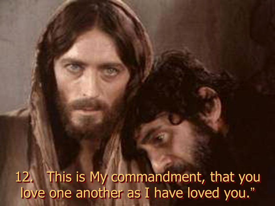12. This is My commandment, that you love one another as I have loved you.