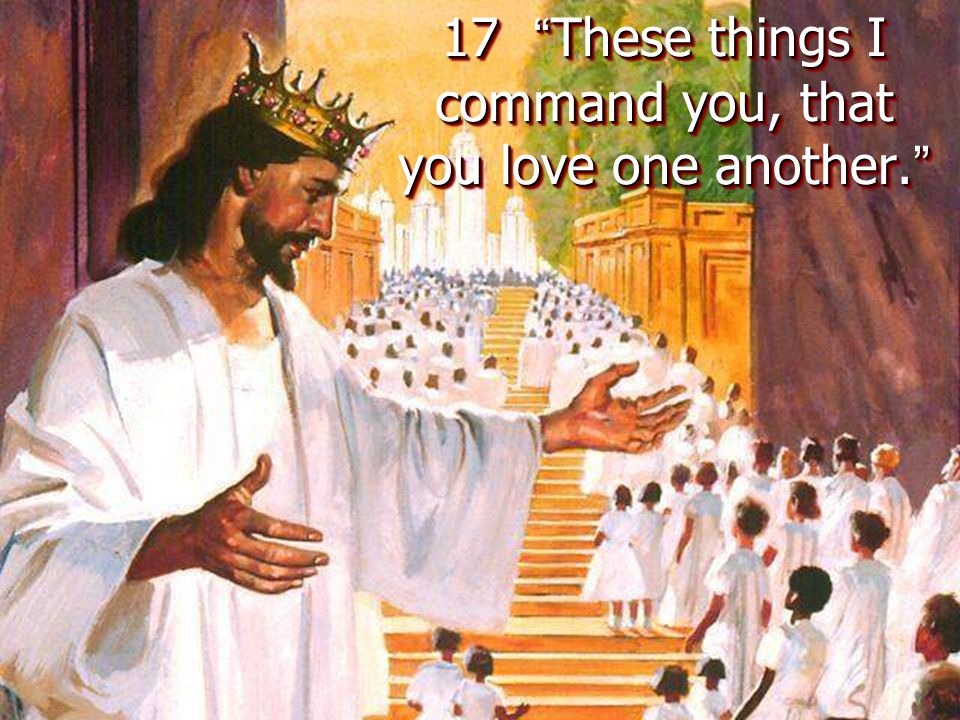17 These things I command you, that you love one another.