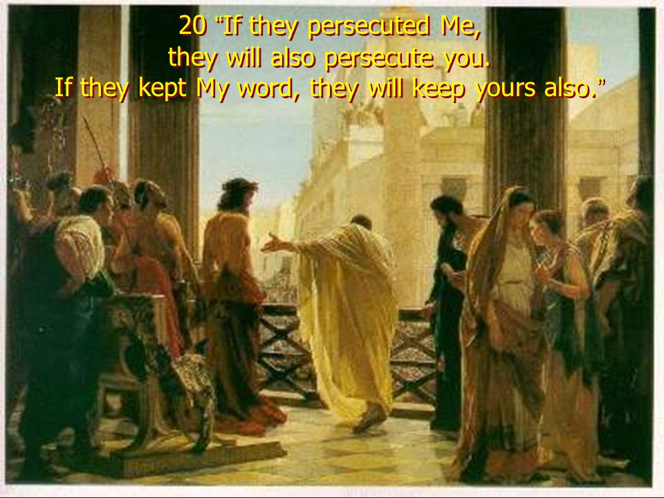 20 If they persecuted Me, they will also persecute you.