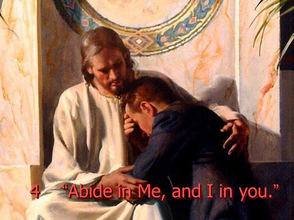 4 Abide in Me, and I in you.