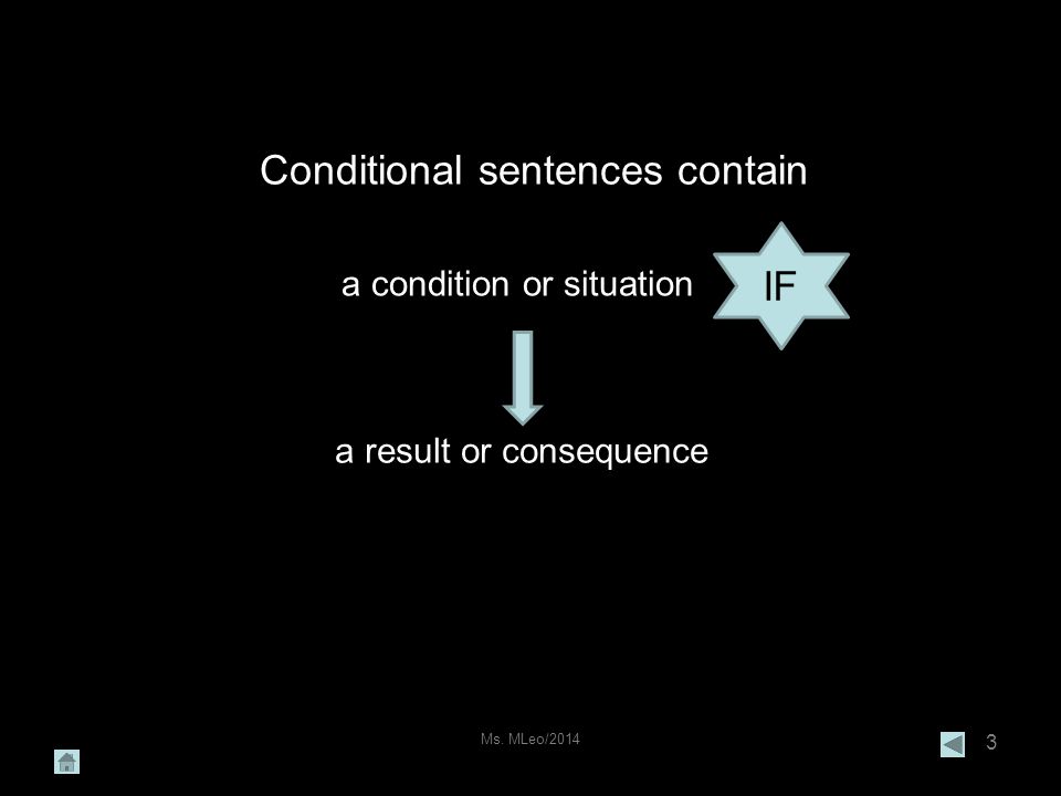 3 Conditional sentences contain a condition or situation a result or consequence IF