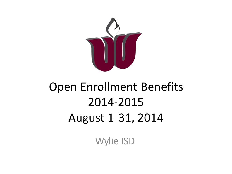 Open Enrollment Benefits August 1 _ 31, 2014 Wylie ISD
