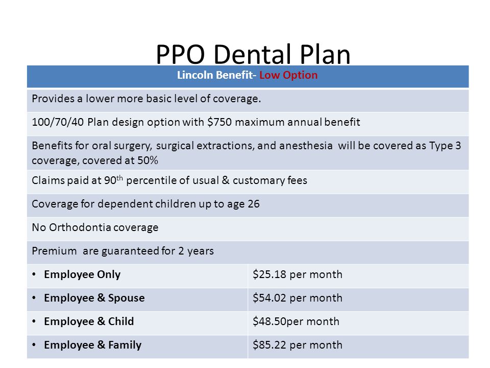 PPO Dental Plan Lincoln Benefit- Low Option Provides a lower more basic level of coverage.