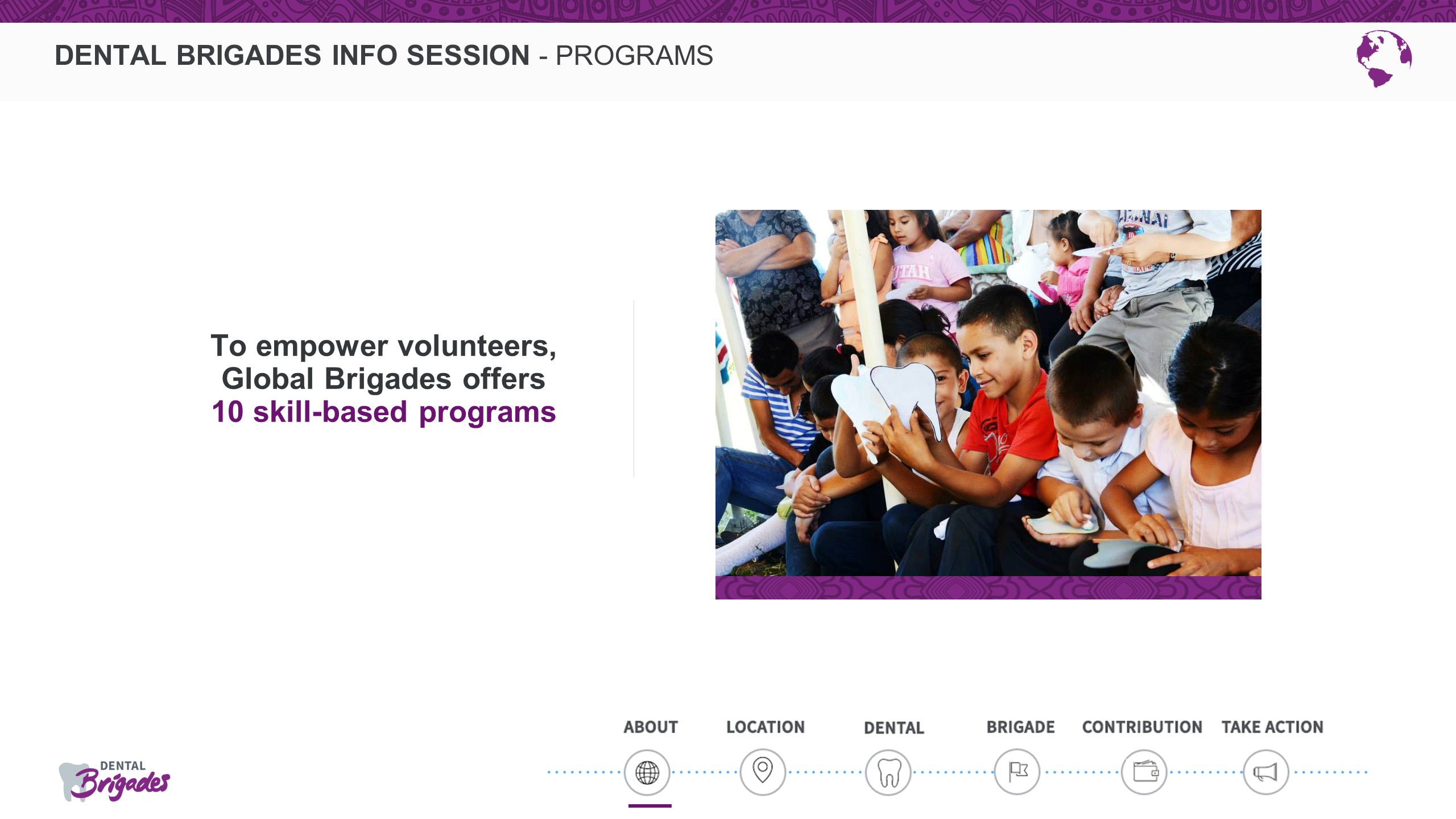 DENTAL BRIGADES INFO SESSION - PROGRAMS To empower volunteers, Global Brigades offers 10 skill-based programs