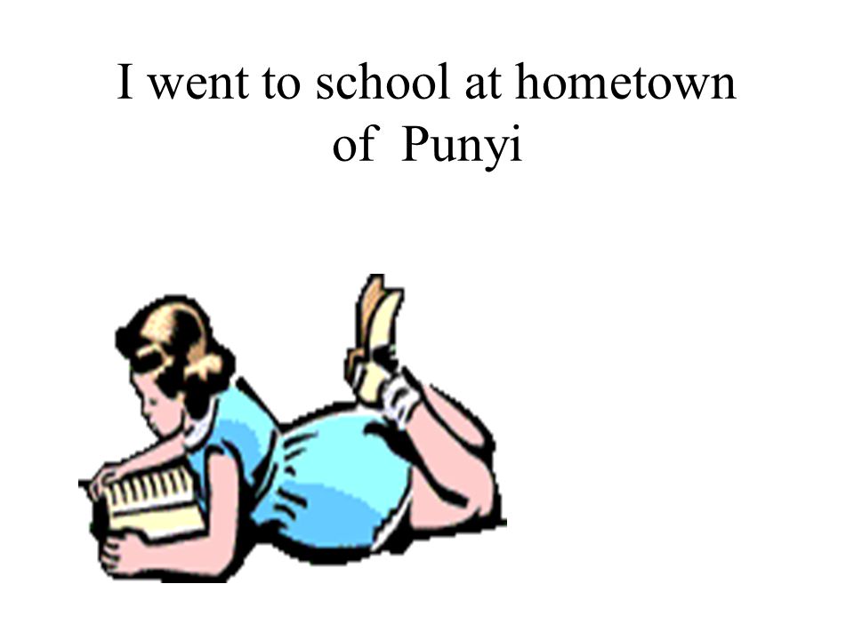 I went to school at hometown of Punyi