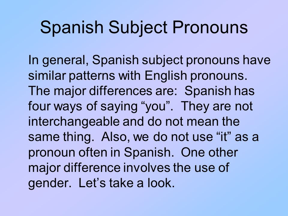 Spanish Subject Pronouns In general, Spanish subject pronouns have similar patterns with English pronouns.