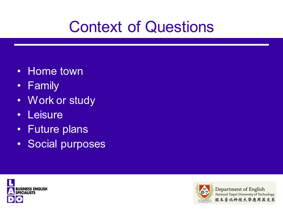Context of Questions Home town Family Work or study Leisure Future plans Social purposes