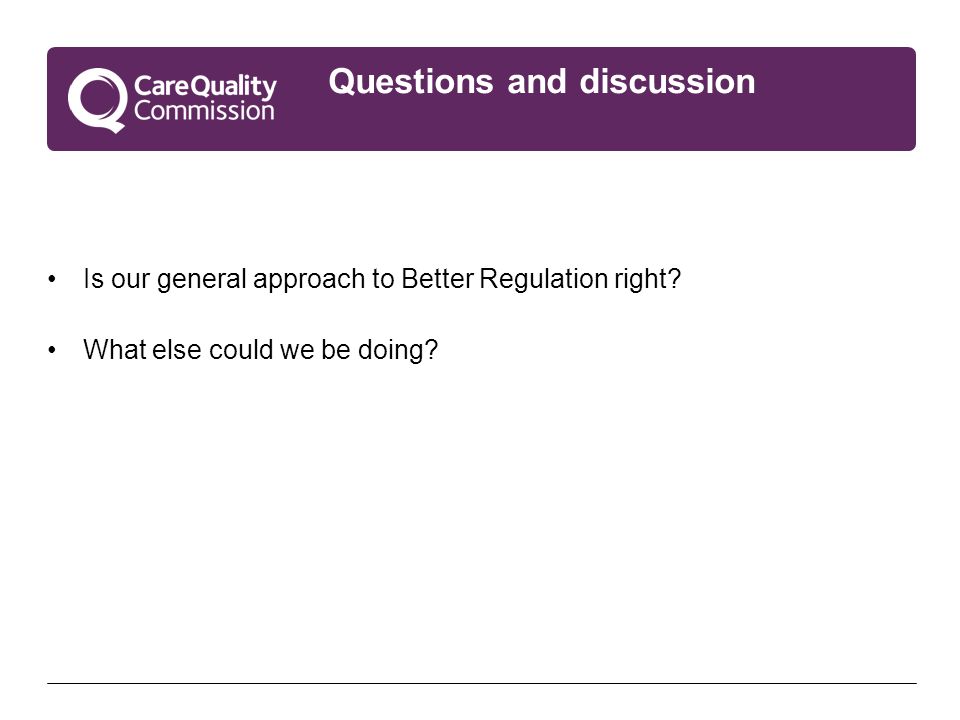 Questions and discussion Is our general approach to Better Regulation right.