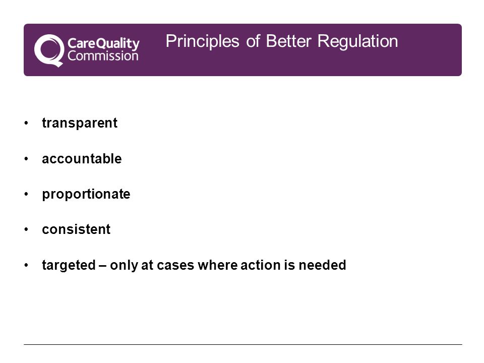 Principles of Better Regulation transparent accountable proportionate consistent targeted – only at cases where action is needed