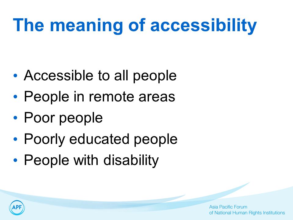 The meaning of accessibility Accessible to all people People in remote areas Poor people Poorly educated people People with disability