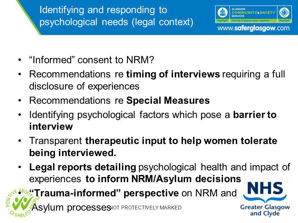 NOT PROTECTIVELY MARKED Identifying and responding to psychological needs (legal context) Informed consent to NRM.