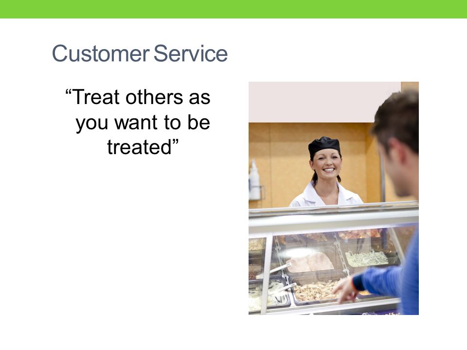 Customer Service Treat others as you want to be treated