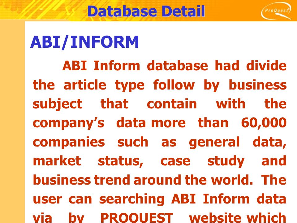 Database Detail ABI/INFORM ABI/INFORM® has been one of the most  comprehensive sources of business information for more than 30 years. This  database content. - ppt download